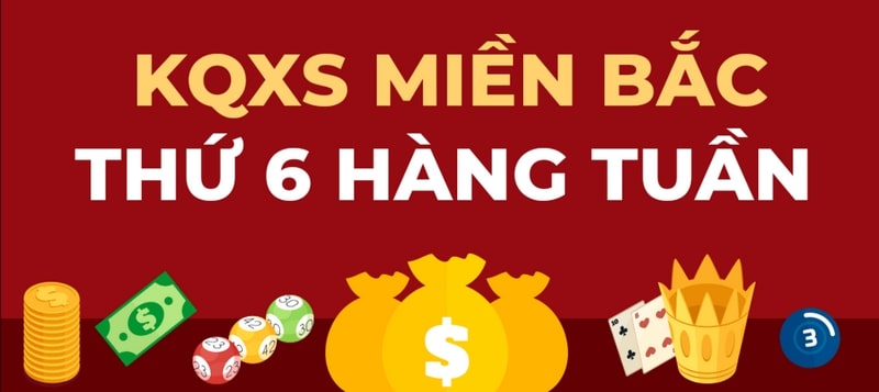 Cập nhật XSMB thứ 6, kết quả xổ số miền Bắc thứ Sáu hàng tuần
